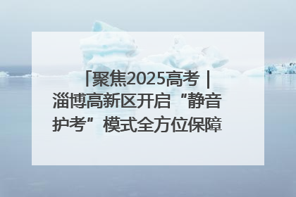 聚焦2025高考｜淄博高新区开启“静音护考”模式全方位保障高考环境整洁
