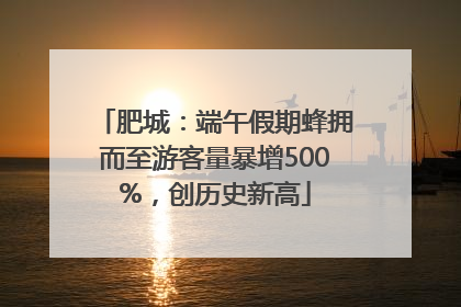 肥城：端午假期蜂拥而至游客量暴增500%，创历史新高
