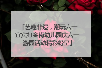 艺趣非遗，潮玩六一 宜宾打金街幼儿园庆六一游园活动精彩纷呈