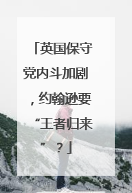 英国保守党内斗加剧，约翰逊要“王者归来”？