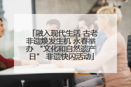 融入现代生活 古老非遗焕发生机 永春举办 “文化和自然遗产日” 非遗快闪活动