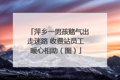 萍乡一男孩赌气出走迷路 收费站员工暖心相助（图）