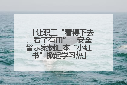 让职工“看得下去、看了有用”：安全警示案例汇本“小红书”掀起学习热