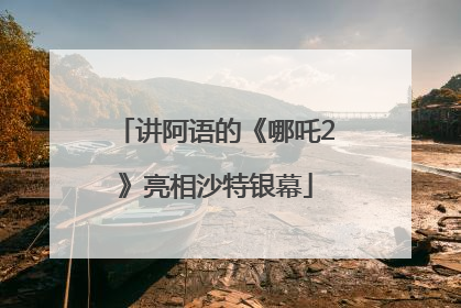 讲阿语的《哪吒2》亮相沙特银幕