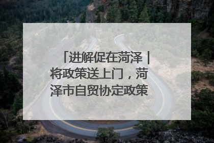 进解促在菏泽｜将政策送上门，菏泽市自贸协定政策专题宣讲会召开