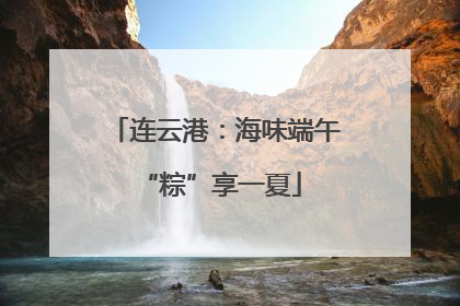 连云港：海味端午 “粽”享一夏