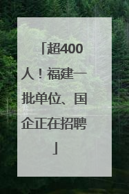 超400人！福建一批单位、国企正在招聘