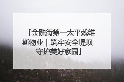 金融街第一太平戴维斯物业｜筑牢安全堤坝 守护美好家园