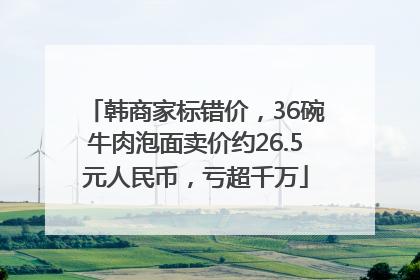 韩商家标错价，36碗牛肉泡面卖价约26.5元人民币，亏超千万