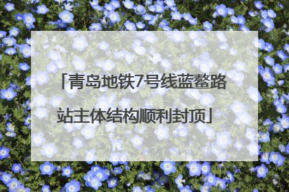 青岛地铁7号线蓝鳌路站主体结构顺利封顶