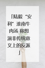 陆毅“安利”淮南牛肉汤 称想演非传统意义上的反派