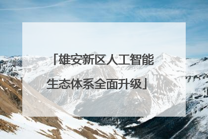 雄安新区人工智能生态体系全面升级