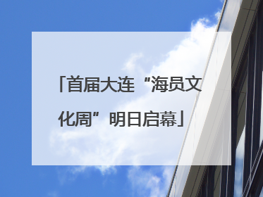首届大连“海员文化周”明日启幕