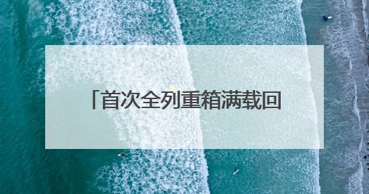 首次全列重箱满载回程！“烟淄双向物流大通道”提能升级