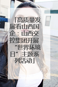 高质量发展看山西国企：山西交控集团开展“世界环境日”主题系列活动