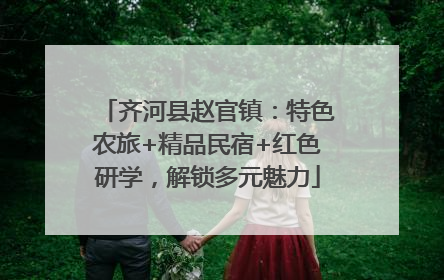 齐河县赵官镇：特色农旅+精品民宿+红色研学，解锁多元魅力