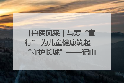 鲁医风采｜与爱“童行” 为儿童健康筑起“守护长城”——记山东省立第三医院儿科主任、主任医师马燕