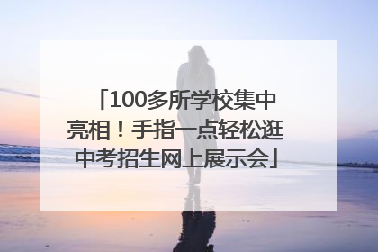 100多所学校集中亮相！手指一点轻松逛中考招生网上展示会