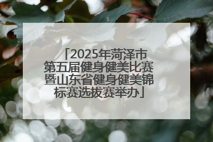2025年菏泽市第五届健身健美比赛暨山东省健身健美锦标赛选拔赛举办