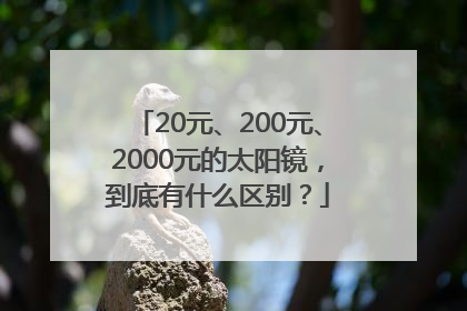 20元、200元、2000元的太阳镜，到底有什么区别？