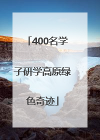 400名学子研学高原绿色奇迹