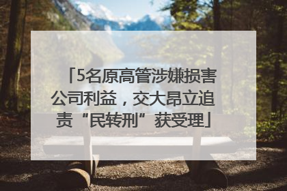 5名原高管涉嫌损害公司利益，交大昂立追责“民转刑”获受理