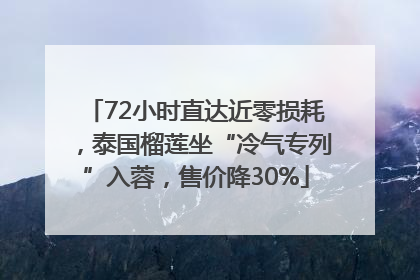 72小时直达近零损耗，泰国榴莲坐“冷气专列”入蓉，售价降30%