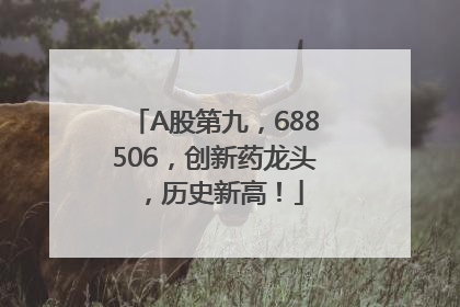 A股第九，688506，创新药龙头，历史新高！